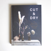 Load image into Gallery viewer, CUT &amp; DRY The Modern Guide to Dried Flowers from Growing to Styling

