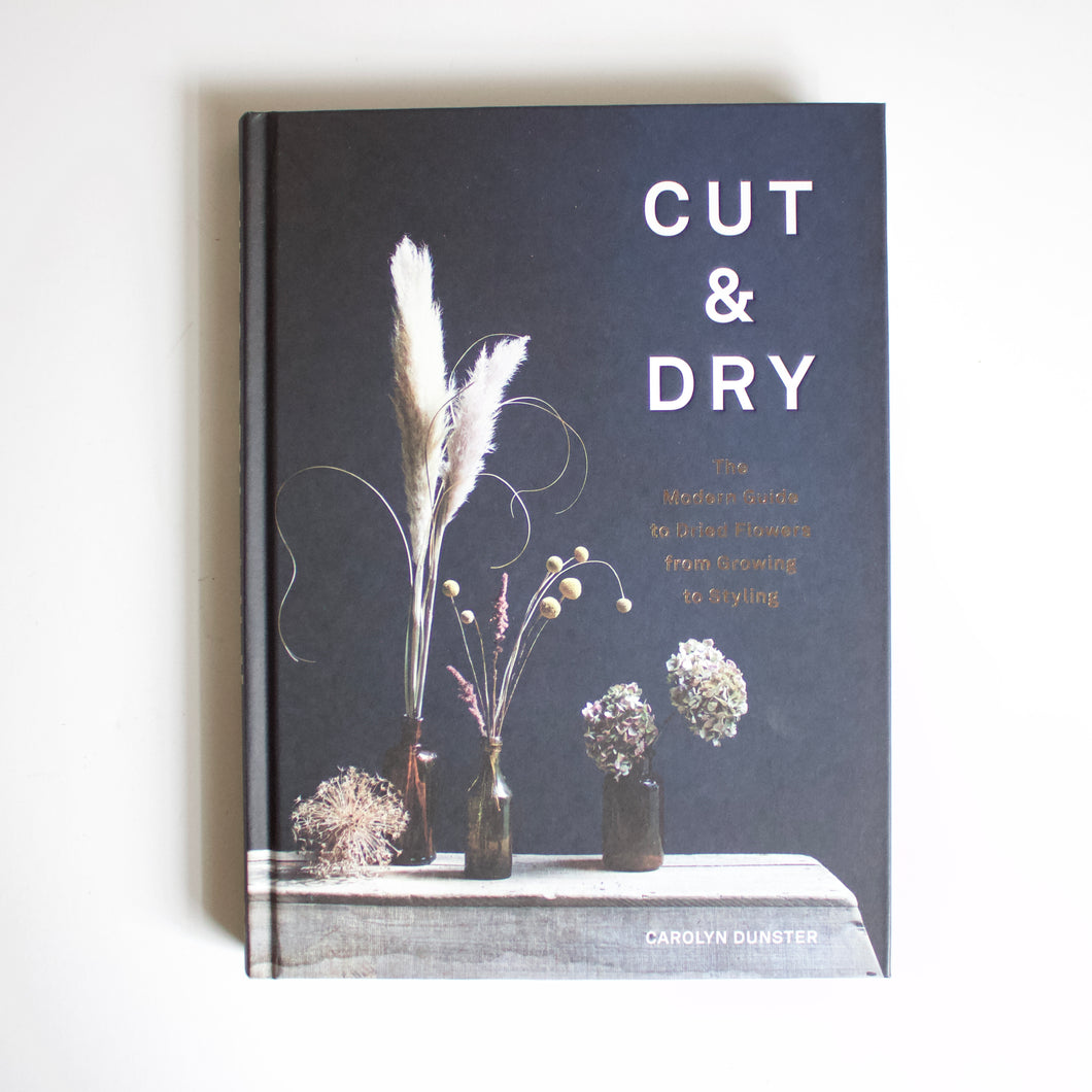 CUT & DRY The Modern Guide to Dried Flowers from Growing to Styling