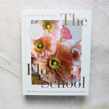 Load image into Gallery viewer, The Flower School: The Principles and Pleasures of Good Flowers
